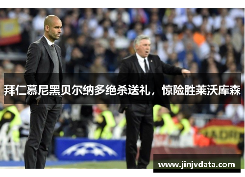 拜仁慕尼黑贝尔纳多绝杀送礼，惊险胜莱沃库森