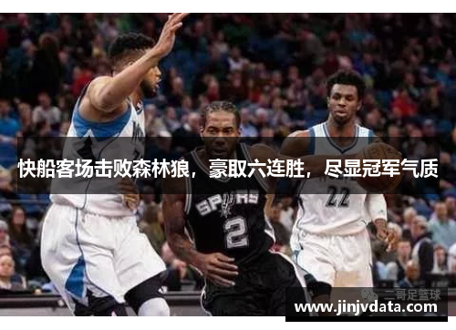 快船客场击败森林狼，豪取六连胜，尽显冠军气质