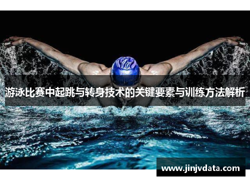 游泳比赛中起跳与转身技术的关键要素与训练方法解析