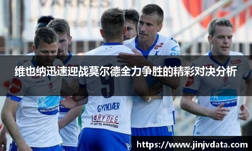 维也纳迅速迎战莫尔德全力争胜的精彩对决分析
